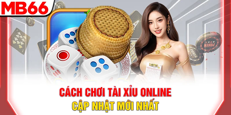 Cách Chơi Tài Xỉu Online: Mẹo Cược Dễ Hiểu, Thắng Lớn 2026 7 Cách chơi tài xỉu online cập nhật mới nhất