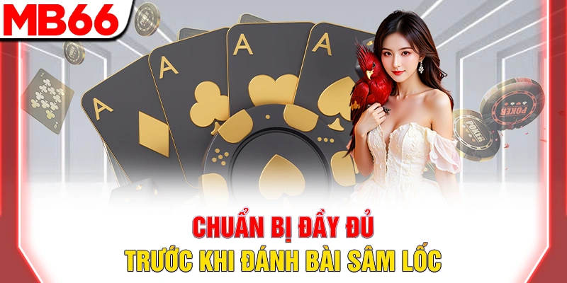 Chuẩn bị đầy đủ trước khi đánh bài sâm lốc