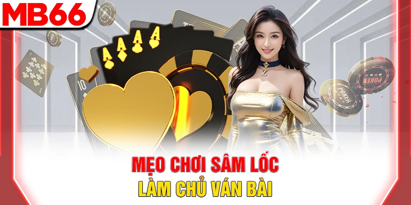 Mẹo chơi sâm lốc làm chủ ván bài