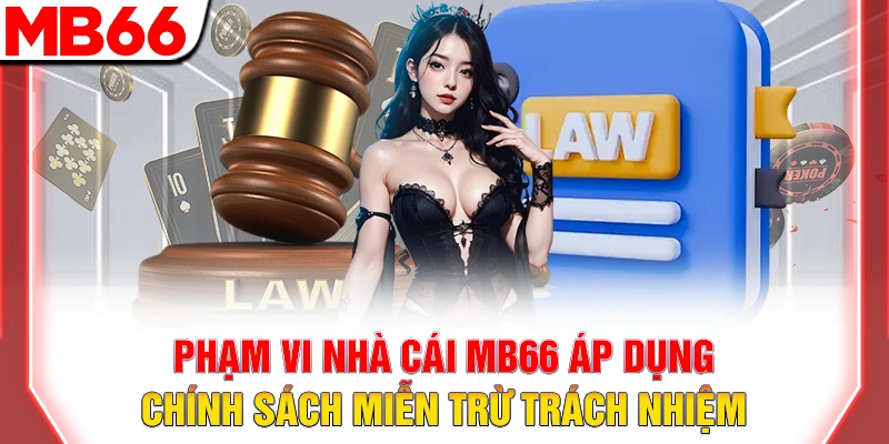 Miễn Trừ Trách Nhiệm MB66: Quy Định Bảo Vệ Hội Viên 2026 7 Phạm vi nhà cái MB66 áp dụng chính sách miễn trừ trách nhiệm