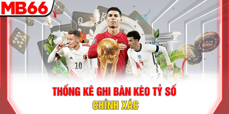 Kèo Tỷ Số Chính Xác: Mẹo Dự Đoán Kết Quả Thắng Lớn 2026 8 Thống kê ghi bàn kèo tỷ số chính xác