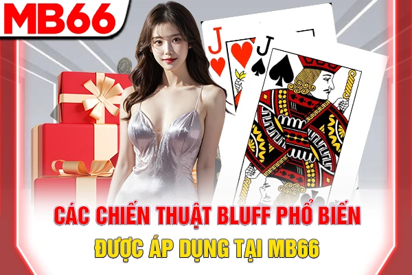 Nghệ Thuật Bluff - Bí Kíp Khiến Đối Thủ Sập Bẫy Trong Poker 7 Các chiến thuật Bluff phổ biến được áp dụng tại MB66