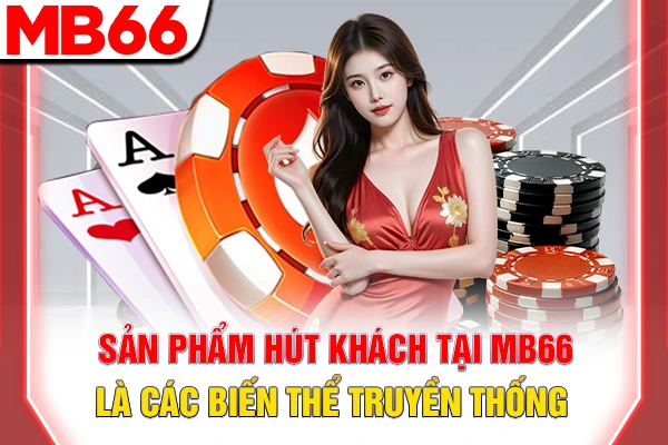 Các Biến Thể poker Phổ Biến - Chọn Phong Cách Phù Hợp 6 Sản phẩm hút khách tại MB66 là thể loại truyền thống