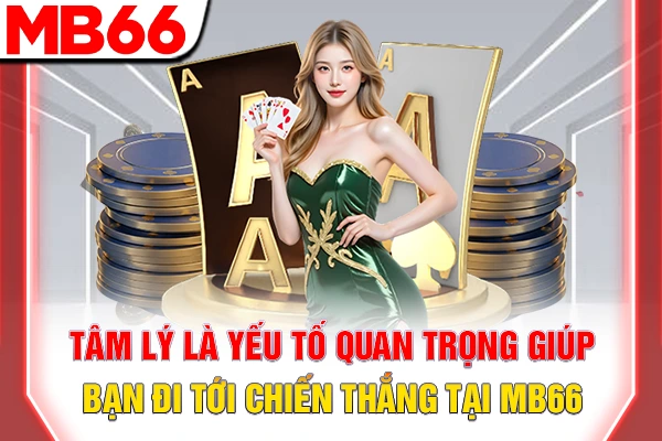 Cách Giữ Tâm Lý Khi Chơi Poker Giúp Bạn Luôn Tỉnh Táo 5 Cảm xúc là yếu tố quan trọng giúp bạn đi tới chiến thắng tại MB66