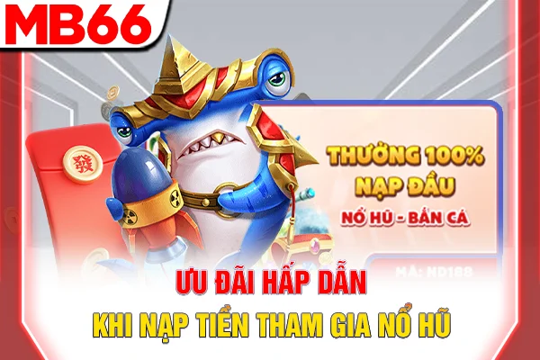 Ưu đãi hấp dẫn khi nạp tiền tham gia Nổ hũ